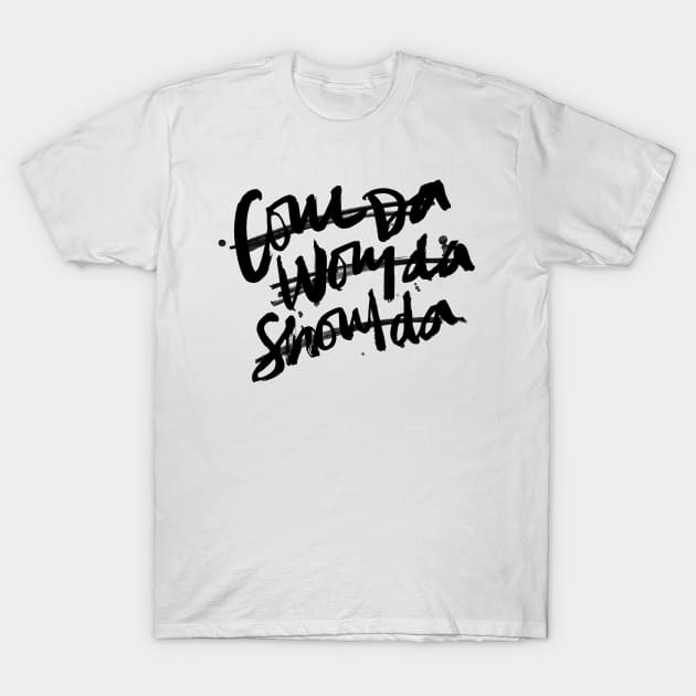 Coulda, Woulda, Shoulda T-Shirt by heyinstigator